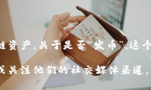 截至我最后更新的信息（2023年10月），tpwallet是一个数字钱包，专注于存储和管理区块链资产。关于是否“发币”，这个问题通常指的是该平台是否推出了新的加密货币。

如果你想了解tpwallet是否已经发币或是否有计划发币，建议你访问tpwallet的官方网站或关注他们的社交媒体渠道，以获取最新的消息和公告。加密货币领域的信息更新频繁，因此获取实时信息是非常重要的。