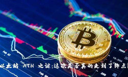 以太坊 ATH 之谜：这次是否真的走到了终点？