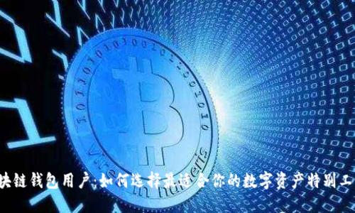 区块链钱包用户：如何选择最适合你的数字资产特别工具？
