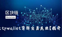 是什么导致tpwallet薄饼交易失败？揭开背后的真相