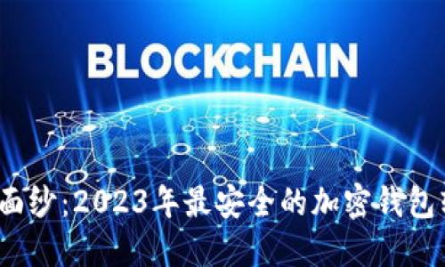 揭开安全的面纱：2023年最安全的加密钱包软件是什么？