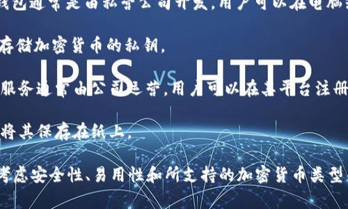 区块链钱包并不是由某一家公司独立拥有或运营的，而是指用于存储和管理加密货币的各种软件和服务。这些钱包可以由不同的公司或开发团队创建和维护。常见的区块链钱包类型包括：

1. **软件钱包**：例如，Exodus、Electrum 和 MyEtherWallet。这些钱包通常是由私营公司开发，用户可以在电脑或手机上下载使用。

2. **硬件钱包**：如Ledger 和 Trezor。这些是专门的设备，用于安全存储加密货币的私钥。

3. **在线钱包**：如Coinbase和Binance等交易平台提供的钱包。这些服务通常由公司运营，用户可以在其平台注册并使用钱包功能。

4. **纸钱包**：用户可以手动生成和打印出加密货币的公钥和私钥，并将其保存在纸上。

每种类型的区块链钱包都有其特点和适用场景。用户在选择钱包时，应考虑安全性、易用性和所支持的加密货币类型等因素。