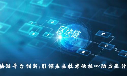 区块链平台创新:引领未来技术的核心动力是什么?