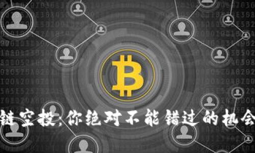 2023年最新区块链空投：你绝对不能错过的机会背后隐藏着什么？