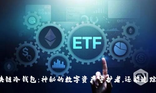 区块链冷钱包：神秘的数字资产守护者，还能追踪吗？