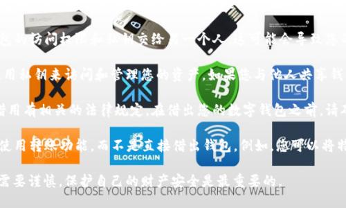 TPWallet 是一种数字钱包，用于管理和存储加密货币和数字资产。关于是否可以将 TPWallet 借给他人使用，有几个方面需要考虑：

1. **安全性**：将您的钱包借给他人使用，意味着您将钱包的访问权限和私钥交给另一个人。这可能会导致您的资金受到威胁，因为他们可以任意转移或使用您的资产。

2. **私钥管理**：TPWallet 和其他大多数数字钱包都使用私钥来访问和管理您的资产。如果您与他人共享钱包，不仅要担心资产的安全性，还要确保私钥不会被泄露。

3. **法律和合规性**：有些地方对于数字资产的管理和借用有相关的法律规定。在借出您的数字钱包之前，请确保您了解相关法规，以免将自己置于法律风险中。

4. **替代方案**：如果您愿意让他人使用某些功能，考虑使用转账功能，而不是直接借出钱包。例如，您可以将特定数量的加密货币转账给他人，而不需要分享您的钱包。

总之，不建议将 TPWallet 借给他人使用。数字资产管理需要谨慎，保护自己的财产安全是最重要的。 