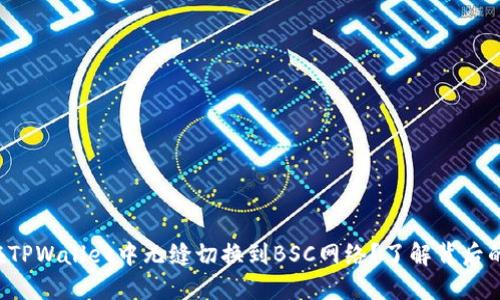 如何在TPWallet中无缝切换到BSC网络？了解背后的秘密！