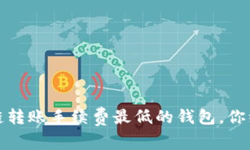 揭秘：区块链转账手续费最低的钱包，你绝对想不到！