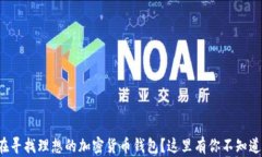 你是否在寻找理想的加密货币钱包？这里有你不