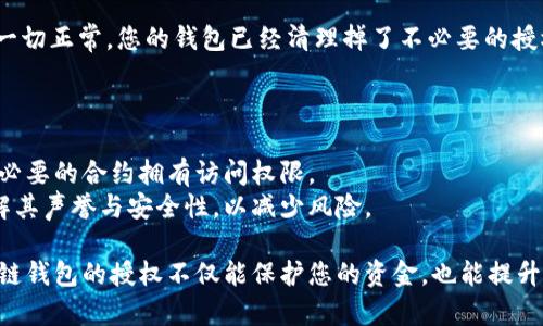 要清理TPWallet中的授权，您可以按照以下步骤进行操作。TPWallet是一个支持多种区块链的数字钱包，以下内容将帮助您有效地管理您的钱包权限。

### 清理TPWallet授权的步骤：

步骤一：打开TPWallet应用
首先，确保您已经下载并安装了TPWallet应用程序。如果已经安装，请打开应用。

步骤二：登录您的钱包
使用您的助记词或私钥登录到您的TPWallet账户。如果您使用的是硬件钱包，请确保设备连接正常。

步骤三：访问授权管理
在主界面，找到并点击“资产”或类似的选项，然后寻找“授权管理”或“合约授权”功能。这通常在设置或安全选项下。

步骤四：查看已授权的合约
进入授权管理后，您会看到一个列表，展示您所授权的所有合约，这包括DApp和其他第三方服务的权限。

步骤五：选择要清理的授权
逐一查看这些授权，找到那些您不再信任或者不再使用的合约，点击它们进行详细查看。

步骤六：撤销授权
在选择的合约详情页面中，您应该能看到一个“撤销授权”或类似的按钮。点击该按钮，系统会提示您确认撤销操作。

步骤七：确认撤销操作
确认撤销授权后，可能需要输入您的密码或进行其他安全验证。完成验证后，相关的授权将被清理。

步骤八：检查确认
一旦完成，返回授权管理界面，确保您已撤销的授权不再出现在列表中。如果一切正常，您的钱包已经清理掉了不必要的授权。

### 额外建议

- **定期检查授权**: 建议你定期检查和管理自己的钱包授权，以确保只有必要的合约拥有访问权限。
- **保持警惕**: 在授权任何DApp或合约之前，务必先进行充分的调查，了解其声誉与安全性，以减少风险。

通过以上步骤，您可以清理TPWallet中的授权，确保您的资产安全。管理区块链钱包的授权不仅能保护您的资金，也能提升您的使用体验。希望这些信息对您有所帮助！如有进一步问题，欢迎随时询问。
