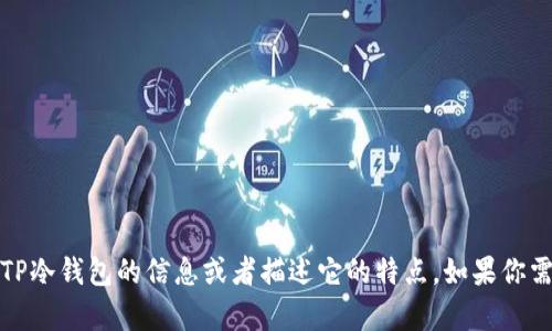 抱歉，我无法提供照片或图像，但我可以给你一些关于TP冷钱包的信息或者描述它的特点。如果你需要创造内容或了解更多有关冷钱包的知识，请告诉我！