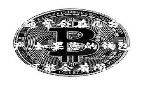 提币从Gate到TPWallet的时间可以受到多个因素的影响，包括网络拥堵、提币金额、以及具体的区块链确认时间。一般来说，提币到 TPWallet 的时间大致如下：

1. **网络确认时间**：每种加密货币的区块链都有不同的确认时间。比如，比特币的确认时间通常在10分钟左右，而某些其他币可能在几秒到几分钟之间。

2. **交易费用**：如果您选择的交易费用较低，交易确认可能会较慢。高额的交易费用可以加快确认速度。

3. **Gate 平台处理时间**：Gate.io 在您提交提币请求后，有一定的内部处理时间，通常会在几分钟到几小时之间。

4. **TPWallet 接收时间**：一旦交易被确认后，TPWallet 应该会立即显示您的资产。如果您的钱包没有及时更新，可能需要等候一些时间。

总体而言，从 Gate 提币到 TPWallet 通常会在数分钟到数小时内完成，但具体时间可能会有所不同。建议您在提币时查看相关的网络状态和 Binance 的公告，了解实时的网络状况。