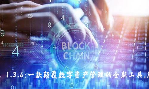 探索TPWallet 1.3.6：一款颠覆数字资产管理的全新工具，您准备好了吗？