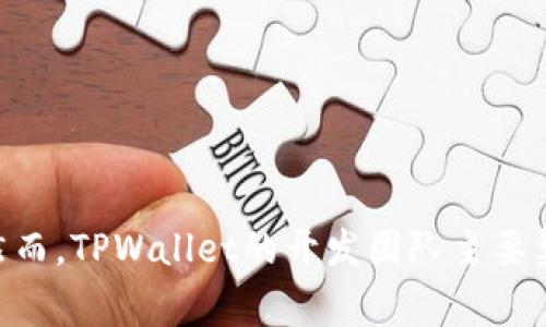 TPWallet是一款去中心化的数字钱包，主要由全球团队开发和维护，具体的公司总部信息可能较为复杂，因为它通常涉及多个国家的技术人员和开发者。然而，TPWallet的开发团队主要集中在中国，致力于为用户提供安全、便捷的数字资产管理服务。如果你想获得最新的或更详细的信息，建议访问其官方网站或官方社交媒体渠道了解更多。