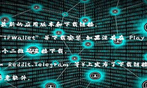 要下载 TPWallet 安卓版，你可以按照以下步骤进行：

1. **官方网站**：访问 TPWallet 的官方网站，通常在官网上可以找到最新的应用版本和下载链接。

2. **应用商店**：在安卓设备上，你可以通过 Google Play 商店搜索 