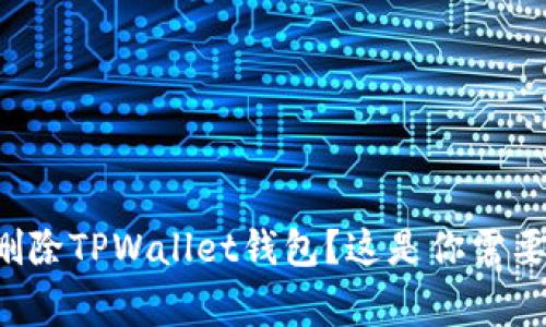 如何安全地删除TPWallet钱包？这是你需要知道的事情！
