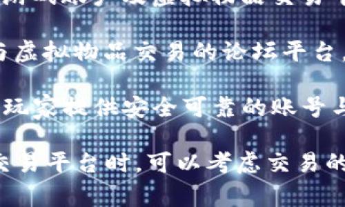 在当前的游戏市场上，账号交易平台的选择有很多，以下是一些常见的游戏账号交易平台：

1. **淘宝**：虽然是一个综合性的电商平台，但用户可以在上面找到许多卖家出售各种游戏账号。

2. **闲鱼**：淘宝旗下的二手交易平台，用户可以在这里低价买卖各种游戏账号。

3. **5173**：这是一个专门的游戏交易平台，提供安全的账号交易服务，适合各类游戏玩家。

4. **U9**：专注于账号交易的专业平台，提供多种游戏账号的买卖服务。

5. **Gameflip**：国际上较为知名的游戏账户及虚拟物品交易平台。

6. **EpicNPC**：一个针对游戏账号与虚拟物品交易的论坛平台，用户可以自由交易。

7. **PlayerAuctions**：这一平台为玩家提供安全可靠的账号与游戏物品的交易服务。

这些平台各有特色，选择适合自己的交易平台时，可以考虑交易的安全性、便捷性以及客服支持等因素。