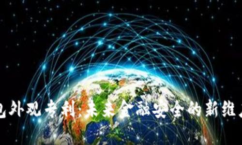 数字货币硬件钱包外观专利：未来金融安全的新维度，你准备好了吗？