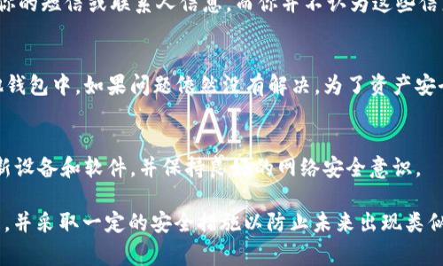 当你的设备警告说TPWallet报病毒时，首先不要慌张。以下是一些解决方案和步骤，可以帮助你安全有效地处理这个问题。

1. 确认警告的真实性
许多情况下，反病毒软件或系统会误报某些应用程序。首先，你需要检查警告的来源，看它是来自于哪个反病毒软件。如果是较为知名的安全软件，那么这个警告的可信度就会更高。如果是较少使用的工具，可能只是误报。

2. 更新TPWallet和反病毒软件
确保你的TPWallet和反病毒软件都是最新版本。软件的更新通常会修复已知的错误和漏洞，可能解决误报问题。在更新后，重新扫描应用程序，看看警告是否仍然存在。

3. 完全卸载应用程序
如果你依然无法确认TPWallet的安全性，考虑从你的设备上完全卸载它。在卸载之后，重启设备，并通过反病毒软件进行全面扫描。确保不再有任何可疑文件存在。

4. 清除缓存和数据
有时候问题可能源自应用程序的缓存或数据。尝试清除TPWallet的缓存和数据。你可以在手机的设置中找到应用管理，选择TPWallet，进入存储选项，找到清除缓存和清除数据的选项，点击即可。

5. 下载安装安全版TPWallet
访问TPWallet的官方网站或可靠的应用商店，重新下载正版的应用程序。在安装之前，请再次确认下载源的安全性，并确保设备上的反病毒软件已开启。

6. 检查权限设置
在应用程序的权限设置中，确认TPWallet请求的权限是否必要。例如，如果它要求访问你的短信或联系人信息，而你并不认为这些信息对应用程序的功能有影响，考虑取消这些权限。

7. 备份资产并寻求专业帮助
在处理与加密货币相关的问题时，确保备份你的资产。尽量将你的加密货币转移到其他钱包中。如果问题依然没有解决，为了资产安全，寻求专业的技术支持和建议也是一个好方法。

8. 预防未来问题
最后，预防是解决问题的最好方法。确保只从官方和可信的渠道下载应用程序，定期更新设备和软件，并保持良好的网络安全意识。

总结一下，对待TPWallet报病毒的警告，首先要确认真实性，更新软件，必要时卸载重装，并采取一定的安全措施以防止未来出现类似问题。无论是使用钱包应用，还是其他软件，安全始终是第一要务。