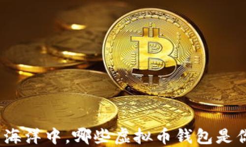 
在数字资产的海洋中，哪些虚拟币钱包是你的最佳航船？