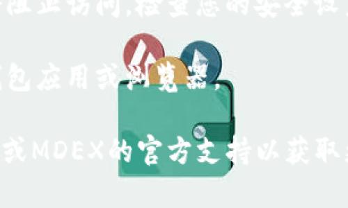 很抱歉您遇到的问题。如果您在打开TPWallet或MDEX时遇到困难，可能是由以下几个原因导致的：

1. **网络问题**：请检查您的互联网连接，确保信号稳定。

2. **平台维护**：有时候平台会进行维护，导致无法访问。您可以查看官方社交媒体或社区公告。

3. **浏览器兼容性**：尝试使用不同的浏览器，或者清除浏览器缓存和Cookies后重试。

4. **安全设置**：某些安全设置或防火墙可能会阻止访问。检查您的安全设置是否过于严格。

5. **更新版本**：确保您使用的是最新版本的钱包应用或浏览器。

如果您仍然无法解决问题，建议您联系TPWallet或MDEX的官方支持以获取更专业的帮助。希望这些建议能帮助您解决问题！