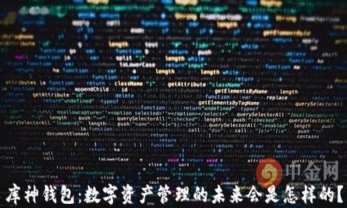 
库神钱包：数字资产管理的未来会是怎样的？