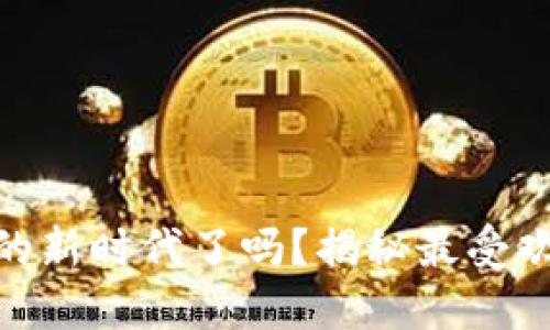 你准备好迎接数字货币的新时代了吗？揭秘最受欢迎的海外加密钱包APP！