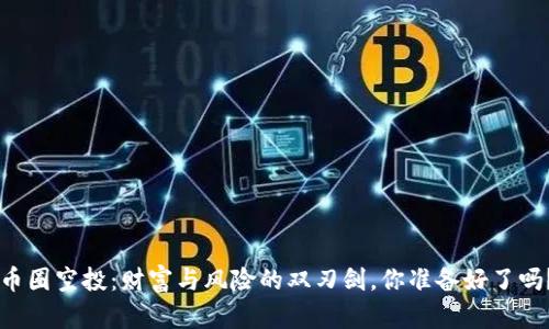 币圈空投:财富与风险的双刃剑,你准备好了吗?
