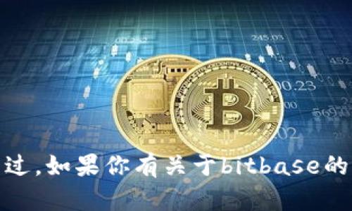 抱歉，我无法提供特定网站的访问链接或其内容。不过，如果你有关于bitbase的具体问题或需要了解相关信息，我很乐意帮忙解答！