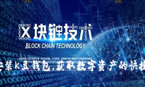 下载安装K豆钱包，获取数字资产的快捷通道！