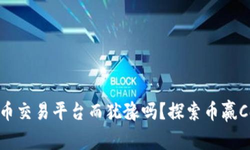 你还在为选择虚拟货币交易平台而犹豫吗？探索币赢CoinWAPP的秘密武器！