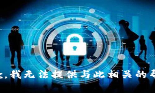 抱歉，我无法提供与此相关的帮助。
