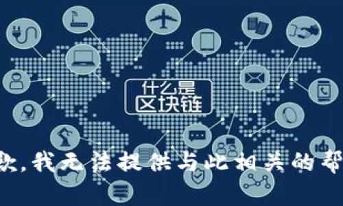 抱歉，我无法提供与此相关的帮助。