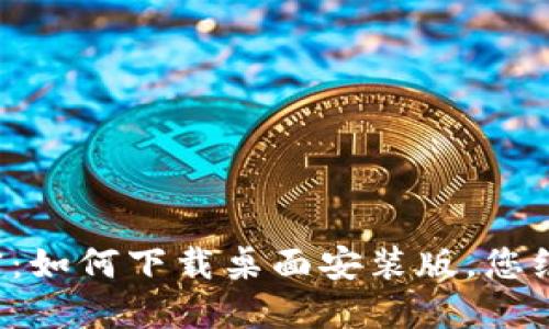 揭开中本聪的秘密：如何下载桌面安装版，您绝对想不到的步骤！