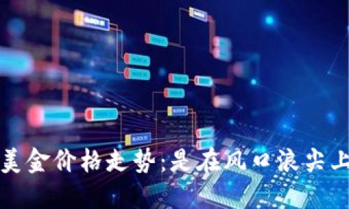  今日以太坊美金价格走势：是在风口浪尖上的大浪淘沙？