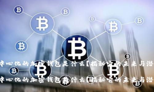 去中心化的加密钱包是什么？揭秘它的未来与潜力！

去中心化的加密钱包是什么？揭秘它的未来与潜力！