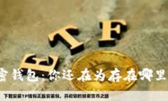 比特币加密钱包：你还在为存在哪里而烦恼吗？
