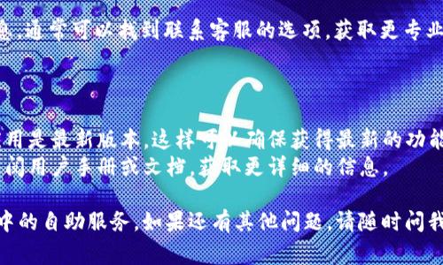 在TP Wallet中寻找自助服务通常可以通过以下步骤进行。请注意，用户界面可能因版本或设备不同而略有不同，但一般步骤是相似的。

### 步骤指导

1. **打开TP Wallet应用**：
   启动你的TP Wallet应用程序。如果你还没有安装，可以在应用商店找到并下载。

2. **登录账户**：
   如果你还没有登录，输入你的账户信息进行登录。

3. **寻找自助服务**：
   - 在主界面，寻找“自助服务”或“支持”选项。这可能位于主菜单中，或者在“设置”选项卡里面。
   - 有时，自助服务的图标可能以问号（?）或帮助图标的形式出现。

4. **浏览常见问题**：
   在自助服务界面，你可能会看到常见问题解答（FAQ）部分。在这里可以快速找到许多可能的问题及其解答。

5. **使用搜索功能**：
   如果有提供搜索框，在搜索框中输入你的问题或关键词，系统会为你提供相关信息。

6. **查看教程或视频**：
   有些平台可能提供了操作教程或视频，帮助用户更好地理解如何操作。

7. **联系客户支持**：
   如果你在自助服务中无法找到所需的信息，通常可以找到联系客服的选项，获取更专业的帮助。

### 额外提示

- **保持应用更新**：确保你的TP Wallet应用是最新版本，这样可以确保获得最新的功能和服务。
- **查阅官方文档**：通过TP Wallet官网查阅用户手册或文档，获取更详细的信息。

希望这些步骤能帮助你顺利找到TP Wallet中的自助服务。如果还有其他问题，请随时问我！