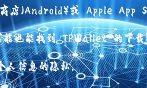 要下载 TPWallet 软件，您可以通过以下几种常见渠道：

1. **官方网站**：访问 TPWallet 的官方网站，通常会提供软件的最新版本下载链接。

2. **应用商店**：如果您使用的是手机，可以在 Google Play 商店（Android）或 Apple App Store（iOS）中搜索 “TPWallet” 下载。

3. **第三方应用市场**：在一些知名的第三方应用市场中，您可能也能找到 TPWallet 的下载链接，但请确保这些来源的安全性，以避免下载到不安全的应用。

请确保从官方或可信的渠道下载软件，以保障您的设备安全和个人信息的隐私。