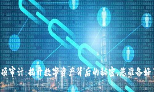 区块链专项审计：揭开数字资产背后的秘密，您准备好了解了吗？