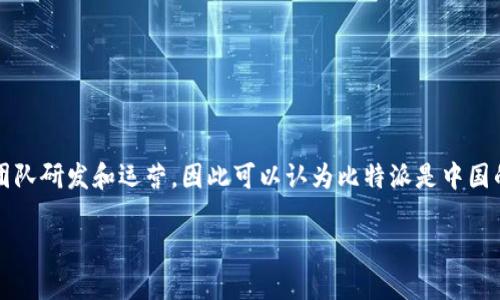比特派（Bitpie）是一款专注于数字资产管理的钱包应用。它由位于中国的团队研发和运营，因此可以认为比特派是中国的产品。虽然它在全球范围内都有用户，但其主要开发和支持团队是在中国。

如果你对比特派的功能、优势或使用方法有其他问题，欢迎随时提问！