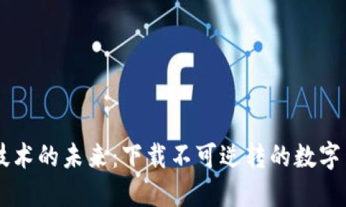 区块链技术的未来：下载不可逆转的数字革命应用