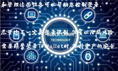 TPWallet 是一个多链数字钱包，它通常不具备直接限制登录的功能，因为其设计主要是为了方便用户管理和使用数字资产，而不是提供严格的用户管理系统。然而，以下是一些关于如何可能在使用 TPWallet 时实现某种程度的登录限制的建议：

1. **密码保护**：确保您的钱包有一个强密码，避免未经授权的访问。

2. **双重认证**：如果TPWallet支持双重认证（2FA），确保启用此功能。这将增加一层安全性，在登录时需要额外的验证步骤。

3. **设备管理**：一些钱包允许用户查看和管理已登录的设备。如果TPWallet有这个功能，定期查看和管理这些设备可以帮助您控制登录。

4. **定期更改密码**：定期更改密码可以防止未授权的访问。

5. **启用或禁用特定功能**：如果TPWallet有设置选项，您可以查看是否允许限制某些功能的访问，尽管这不一定是登录限制，但可以降低风险。

6. **使用硬件钱包**：如果您需要更高的安全性，可以考虑结合使用硬件钱包与TPWallet，确保在不需要频繁登录TPWallet时，保持资产的安全。

如果您有关于TPWallet具体功能的疑问，建议查阅其官方文档或联系他们的客户支持。