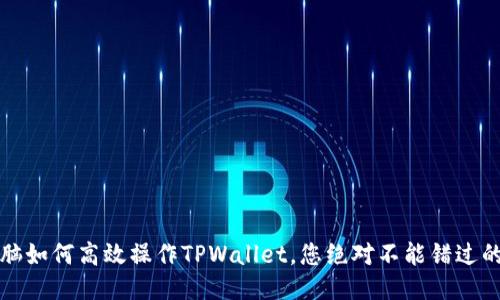 新手指南：电脑如何高效操作TPWallet，您绝对不能错过的技巧与技巧！