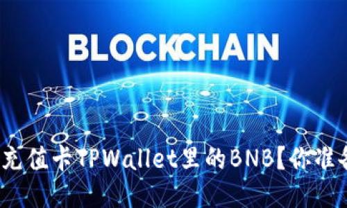 如何轻松充值卡TPWallet里的BNB？你准备好了吗？