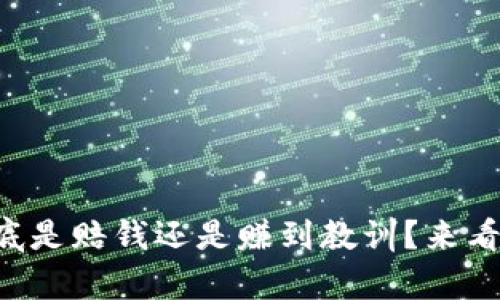 虚拟币爆仓到底是赔钱还是赚到教训？来看看真实的经历！