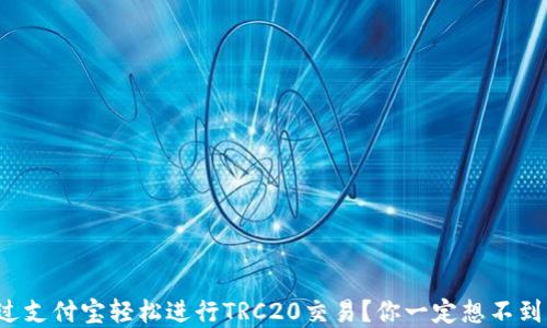 
如何通过支付宝轻松进行TRC20交易？你一定想不到的秘密！