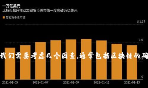 要了解在TP钱包（TPWallet）之间转币所需的时间，我们需要考虑几个因素，通常包括区块链的确认时间、网络繁忙程度以及所使用的加密资产种类。

### TP钱包转币时间揭秘：真的只需几分钟？