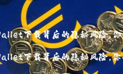 需注意！TPWallet下载背后的隐秘风险，你准备好了吗？

需注意！TPWallet下载背后的隐秘风险，你准备好了吗？