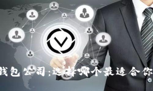 区块链钱包公司：选择哪个最适合你的需求？